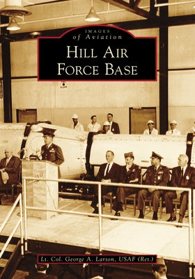 Hill Air Force Base by Larson Usaf (Ret )., Lt Col George a.