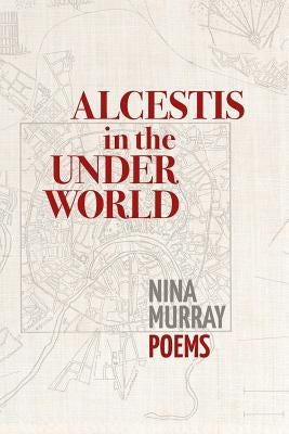 Alcestis in the Underworld: Poems by Murray, Nina