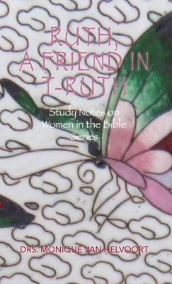 Ruth, A Friend in T-ruth: Study Notes on Women in the Bible Series by Van Helvoort, Drs Monique