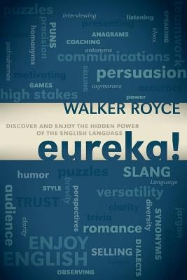 Eureka!: Discover and Enjoy the Hidden Power of the English Language by Royce, Walker