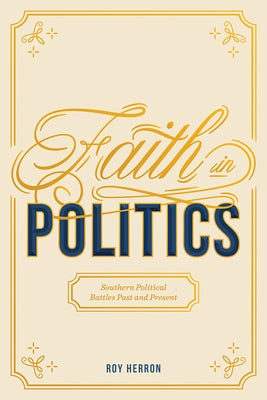 Faith in Politics: Southern Political Battles Past and Present by Herron, Roy