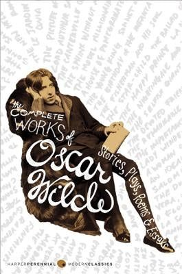 The Complete Works of Oscar Wilde: Stories, Plays, Poems & Essays by Wilde, Oscar