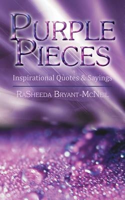 Purple Pieces: Inspirational Quotes & Sayings by Bryant-McNeil, Rasheeda