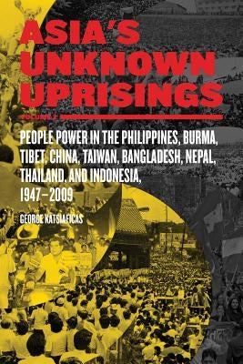 Asia's Unknown Uprisings Volume 2: People Power in the Philippines, Burma, Tibet, China, Taiwan, Bangladesh, Nepal, Thailand and Indonesia 1947-2009 by Katsiaficas, George