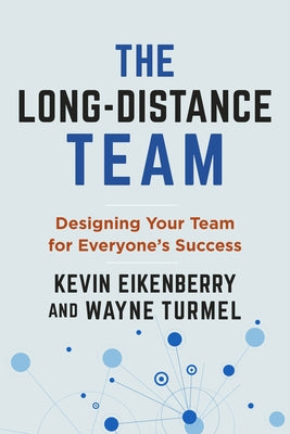 The Long-Distance Team: Designing Your Team for the Modern Workplace by Eikenberry, Kevin