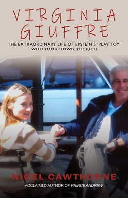 Virginia Giuffre: The Extraordinary Life Story of Maxwell and Epstein's 'Plaything' who Took Down the Rich by Cawthorne, Nigel