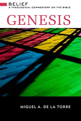 Genesis: Belief: A Theological Commentary on the Bible by de la Torre, Miguel A.