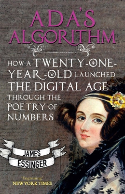 Ada's Algorithm: How a Twenty-One-Year-Old Launched the Digital Age Through the Poetry of Numbers by Essinger, James