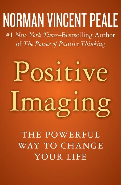 Positive Imaging: The Powerful Way to Change Your Life by Peale, Norman Vincent