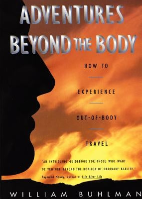 Adventures Beyond the Body: Proving Your Immortality Through Out-Of-Body Travel by Buhlman, William L.