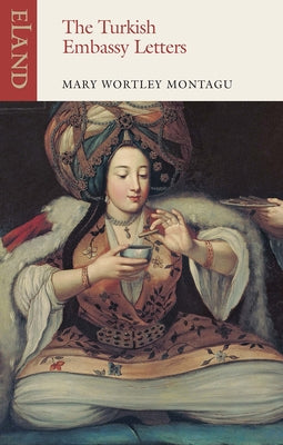 The Turkish Embassy Letters by Wortley Montagu, Mary