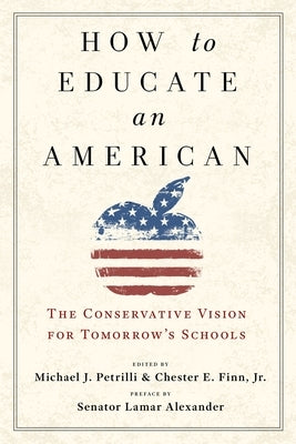 How to Educate an American: The Conservative Vision for Tomorrow's Schools by Petrilli, Michael J.