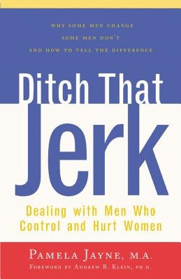 Ditch That Jerk: Dealing with Men Who Control and Abuse Women by Jayne, Pamela