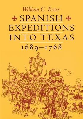 Spanish Expeditions Into Texas, 1689-1768 by Foster, William C.