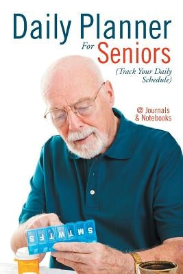 Daily Planner For Seniors (Track Your Daily Schedule) by @journals Notebooks