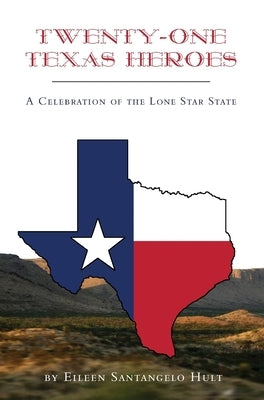 Twenty-One Texas Heroes: A Celebration of the Lone Star State by Hult, Eileen Santangelo