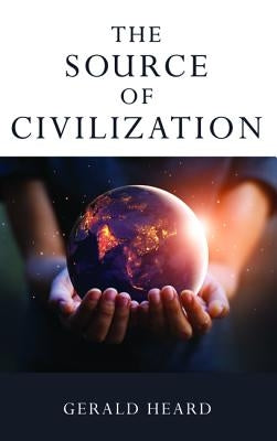 The Source of Civilization by Heard, Gerald