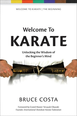 Welcome to Karate: Unlocking the Wisdom of the Beginner's Mind by Costa, Bruce G.