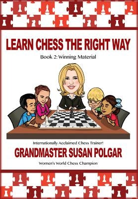 Learn Chess the Right Way: Book 2: Winning Material by Polgar, Susan