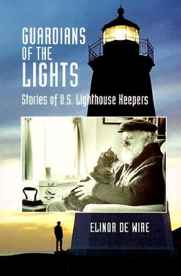 Guardians of the Lights: Stories of U.S. Lighthouse Keepers by de Wire, Elinor