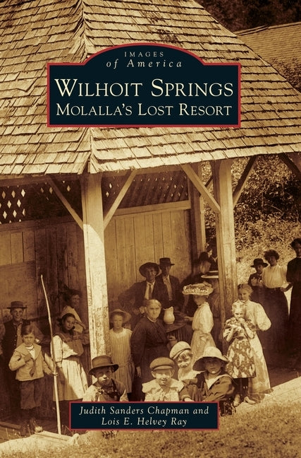 Wilhoit Springs: Molalla's Lost Resort by Chapman, Judith Sanders