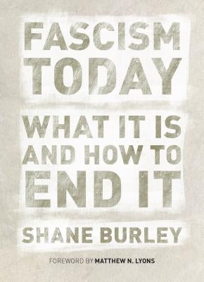 Fascism Today: What It Is and How to End It by Burley, Shane