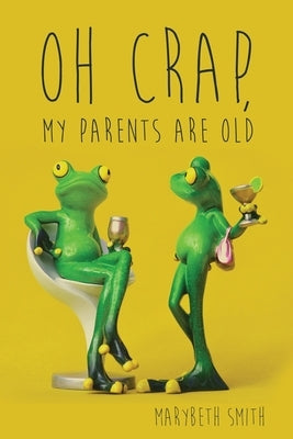 Oh Crap, My Parents Are Old by Smith, Marybeth