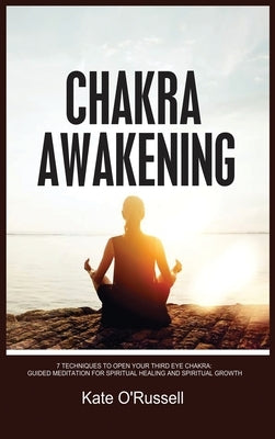 Chakra Awakening: 7 Techniques to Open Your Third Eye Chakra: Guided Meditation for Spiritual Healing and Spiritual Growth by O' Russell, Kate