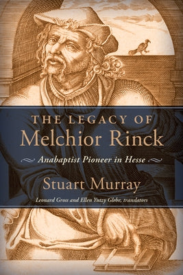 Legacy of Melchior Rinck: Anabaptist Pioneer in Hesse by Murray, Stuart