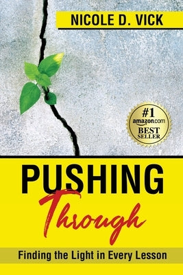 Pushing Through: Finding the Light in Every Lesson by Vick, Nicole D.
