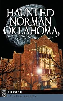 Haunted Norman, Oklahoma by Provine, Jeff