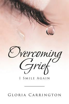 Overcoming Grief: I Smile Again by Carrington, Gloria