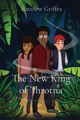 The New King of Throtna by Griffea, Matthew