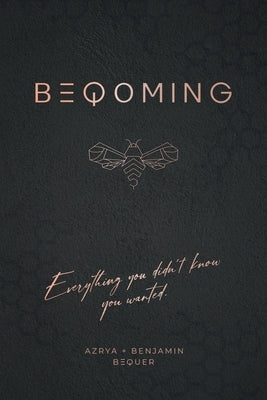 Beqoming: Everything You Didn't Know You Wanted by Bequer, Azrya