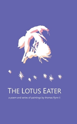 The Lotus Eater: a poem and series of paintings by thomas flynn ii by Flynn, Thomas J., II