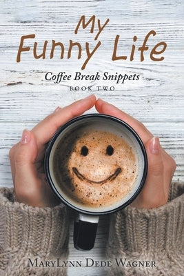 My Funny Life: Coffee Break Snippets Book Two by Wagner, Marylynn Dede