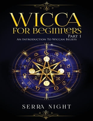 Wicca For Beginners: Part 1, An Introduction to Wiccan Beliefs by Night, Serra