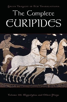 The Complete Euripides, Volume III: Hippolytos and Other Plays by Burian, Peter