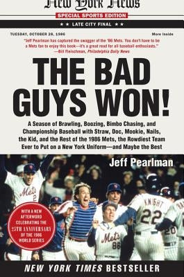 The Bad Guys Won: A Season of Brawling, Boozing, Bimbo Chasing, and Championship Baseball with Straw, Doc, Mookie, Nails, the Kid, and t by Pearlman, Jeff