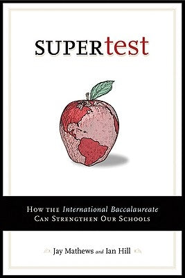 Supertest: How the International Baccalaureate Can Strengthen Our Schools by Mathews, Jay
