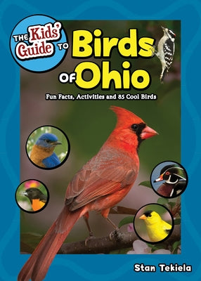 The Kids' Guide to Birds of Ohio: Fun Facts, Activities and 85 Cool Birds by Tekiela, Stan