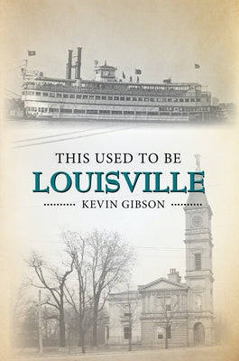 This Used to Be Louisville by Gibson, Kevin