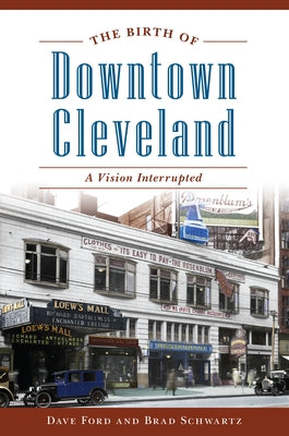 The Birth of Downtown Cleveland: A Vision Interrupted by Ford, Dave