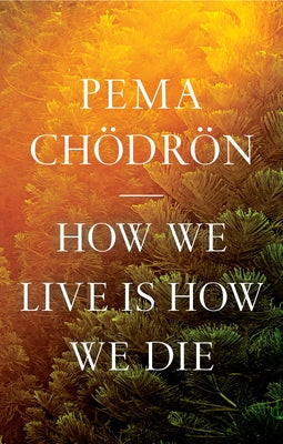 How We Live Is How We Die by Chödrön, Pema