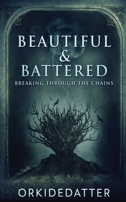 Beautiful & Battered: Breaking Through The Chains by Orkidedatter