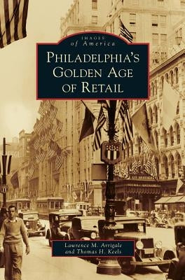 Philadelphia's Golden Age of Retail by Arrigale, Lawrence M.