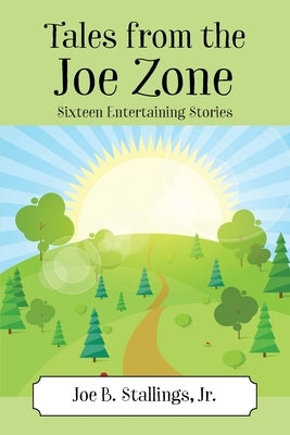 Tales from the Joe Zone: Sixteen Entertaining Stories by Stallings, Joe B., Jr.