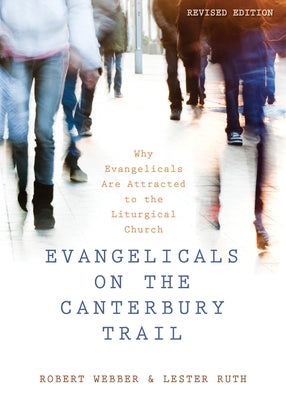Evangelicals on the Canterbury Trail: Why Evangelicals Are Attracted to the Liturgical Church by Webber, Robert