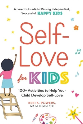 Self-Love for Kids: 100+ Activities to Help Your Child Develop Self-Love by Powers, Keri K.