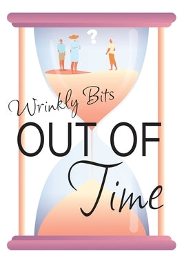 Out of Time (Wrinkly Bits Book 2): A Wrinkly Bits Senior Hijinks Romance by Cushman, Gail